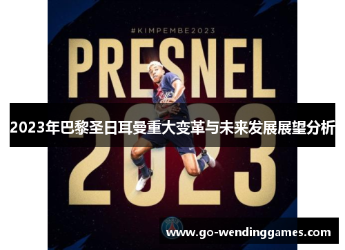 2023年巴黎圣日耳曼重大变革与未来发展展望分析