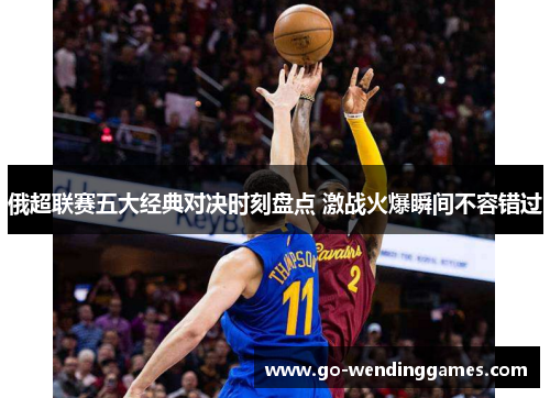 俄超联赛五大经典对决时刻盘点 激战火爆瞬间不容错过