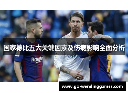 国家德比五大关键因素及伤病影响全面分析