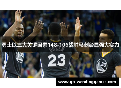勇士以三大关键因素148-106战胜马刺彰显强大实力