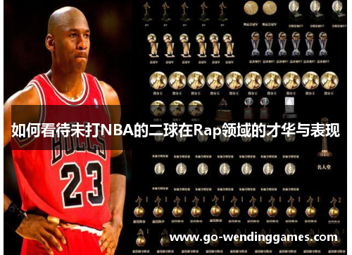 如何看待未打NBA的二球在Rap领域的才华与表现