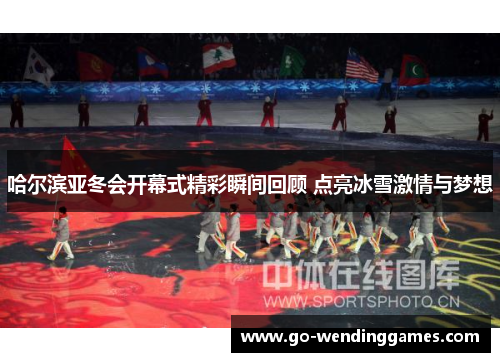 哈尔滨亚冬会开幕式精彩瞬间回顾 点亮冰雪激情与梦想