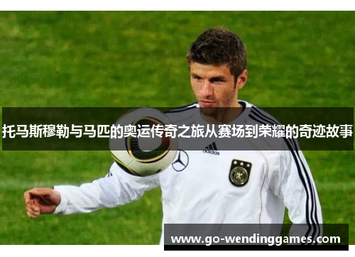 托马斯穆勒与马匹的奥运传奇之旅从赛场到荣耀的奇迹故事