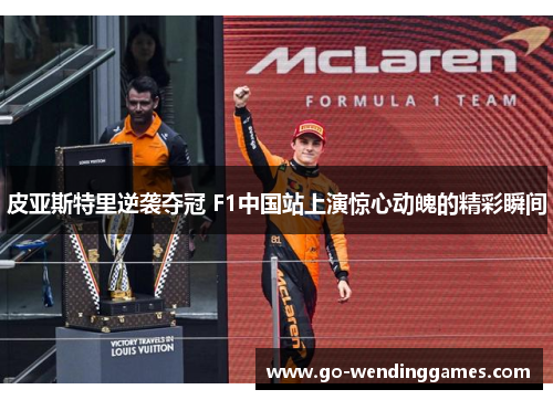 皮亚斯特里逆袭夺冠 F1中国站上演惊心动魄的精彩瞬间
