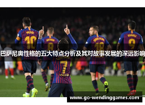 巴萨尼奥性格的五大特点分析及其对故事发展的深远影响