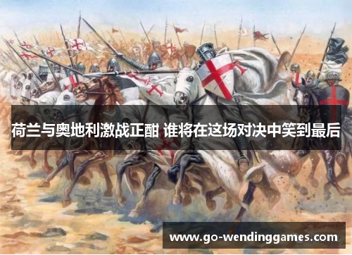 荷兰与奥地利激战正酣 谁将在这场对决中笑到最后