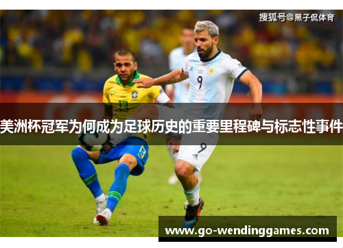 美洲杯冠军为何成为足球历史的重要里程碑与标志性事件
