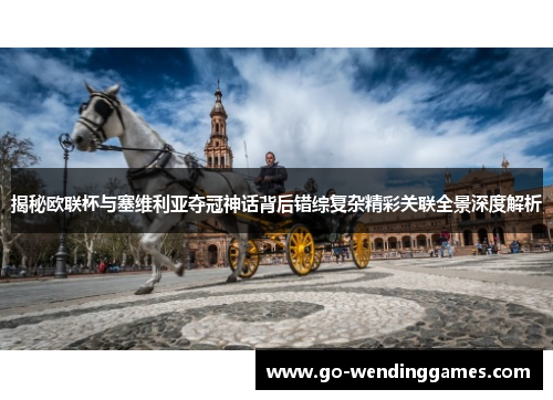 揭秘欧联杯与塞维利亚夺冠神话背后错综复杂精彩关联全景深度解析 揭秘欧联杯与塞维利亚夺冠神话背后错综复杂精彩关联全景深度解析