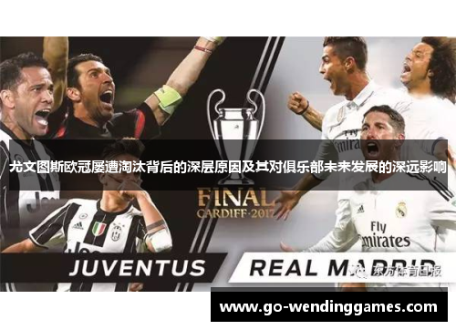 尤文图斯欧冠屡遭淘汰背后的深层原因及其对俱乐部未来发展的深远影响