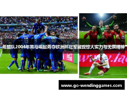 希腊队2004年黑马崛起勇夺欧洲杯冠军展现惊人实力与无畏精神