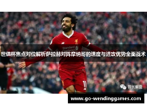 世俱杯焦点对位解析萨拉赫对阵摩纳哥的速度与进攻优势全面战术