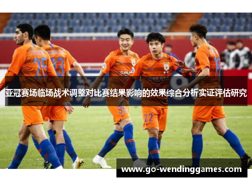 亚冠赛场临场战术调整对比赛结果影响的效果综合分析实证评估研究