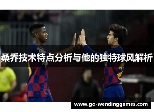 桑乔技术特点分析与他的独特球风解析