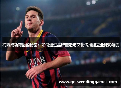 梅西成功背后的秘密：如何通过品牌塑造与文化传播建立全球影响力