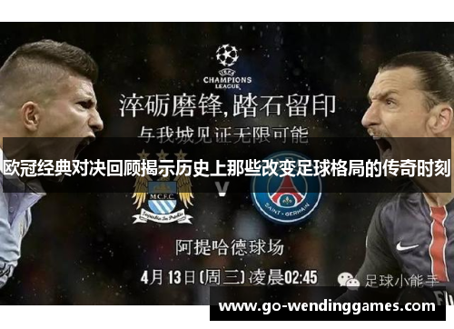 欧冠经典对决回顾揭示历史上那些改变足球格局的传奇时刻