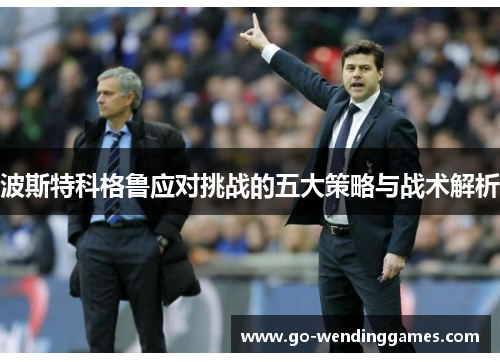波斯特科格鲁应对挑战的五大策略与战术解析